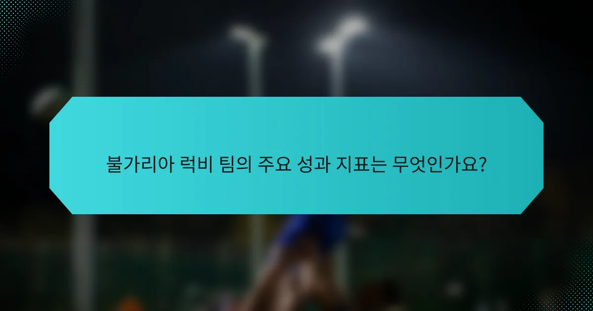 불가리아 럭비 팀의 주요 성과 지표는 무엇인가요?