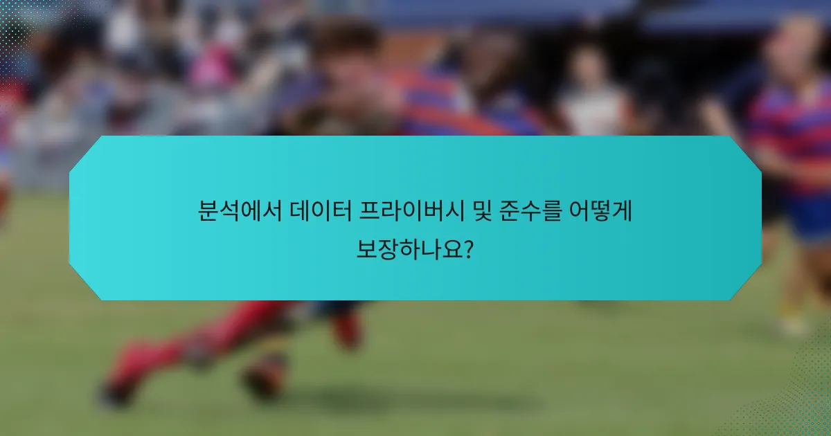 분석에서 데이터 프라이버시 및 준수를 어떻게 보장하나요?