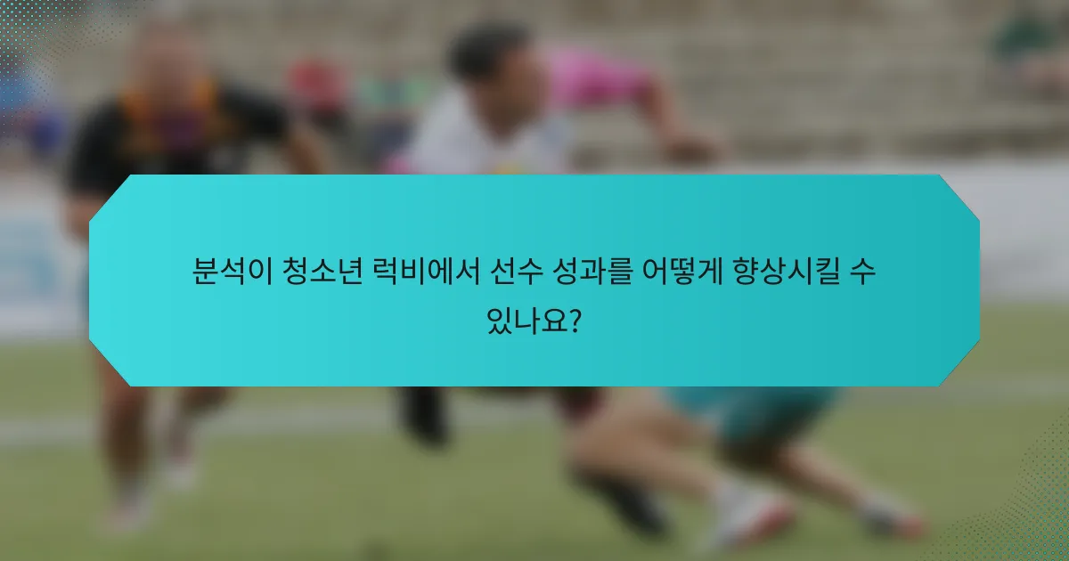분석이 청소년 럭비에서 선수 성과를 어떻게 향상시킬 수 있나요?