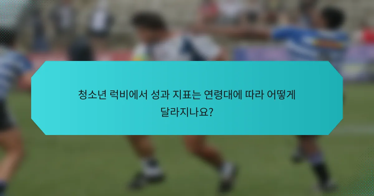청소년 럭비에서 성과 지표는 연령대에 따라 어떻게 달라지나요?