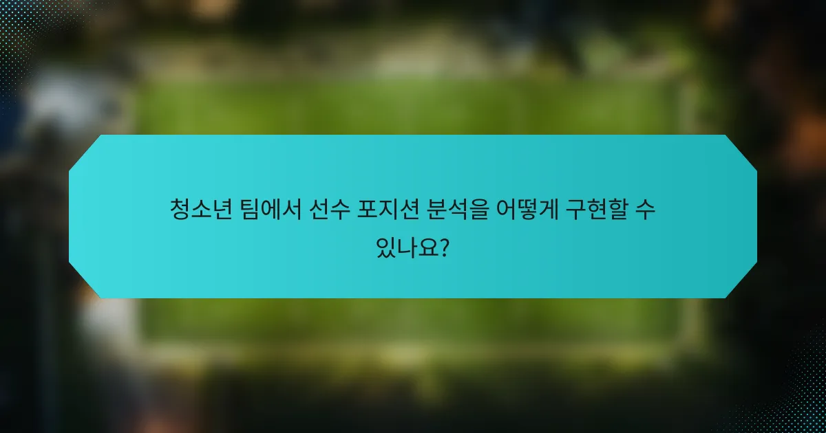 청소년 팀에서 선수 포지션 분석을 어떻게 구현할 수 있나요?