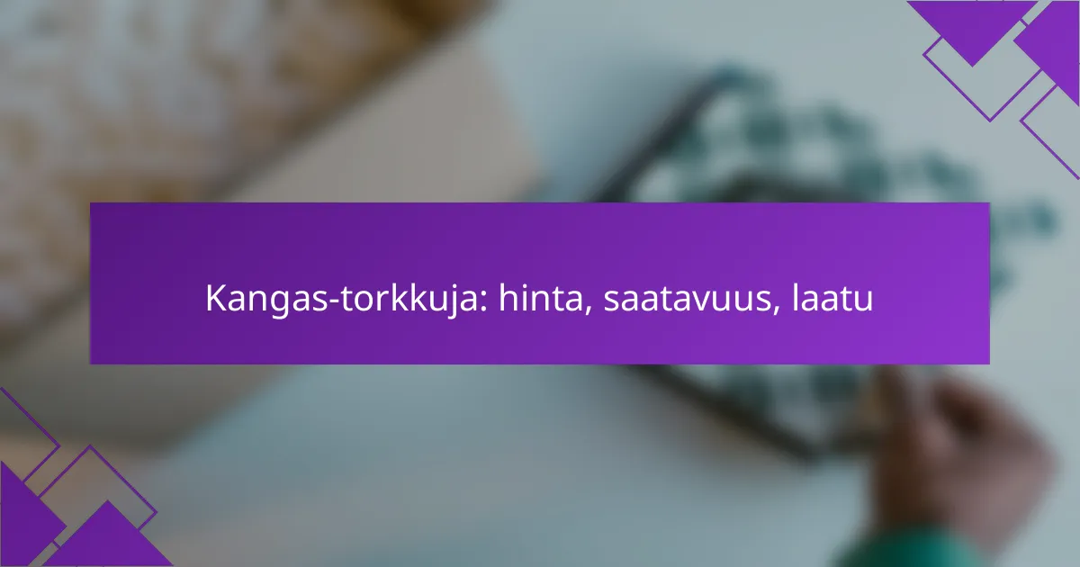 Kangas-torkkuja: hinta, saatavuus, laatu