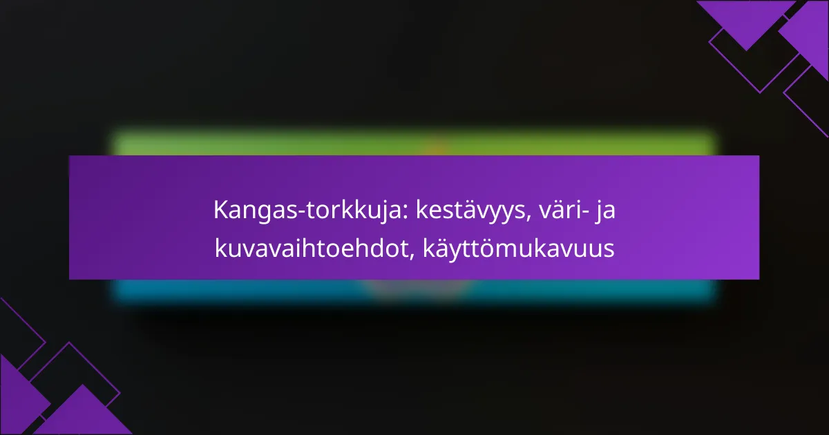 Kangas-torkkuja: kestävyys, väri- ja kuvavaihtoehdot, käyttömukavuus