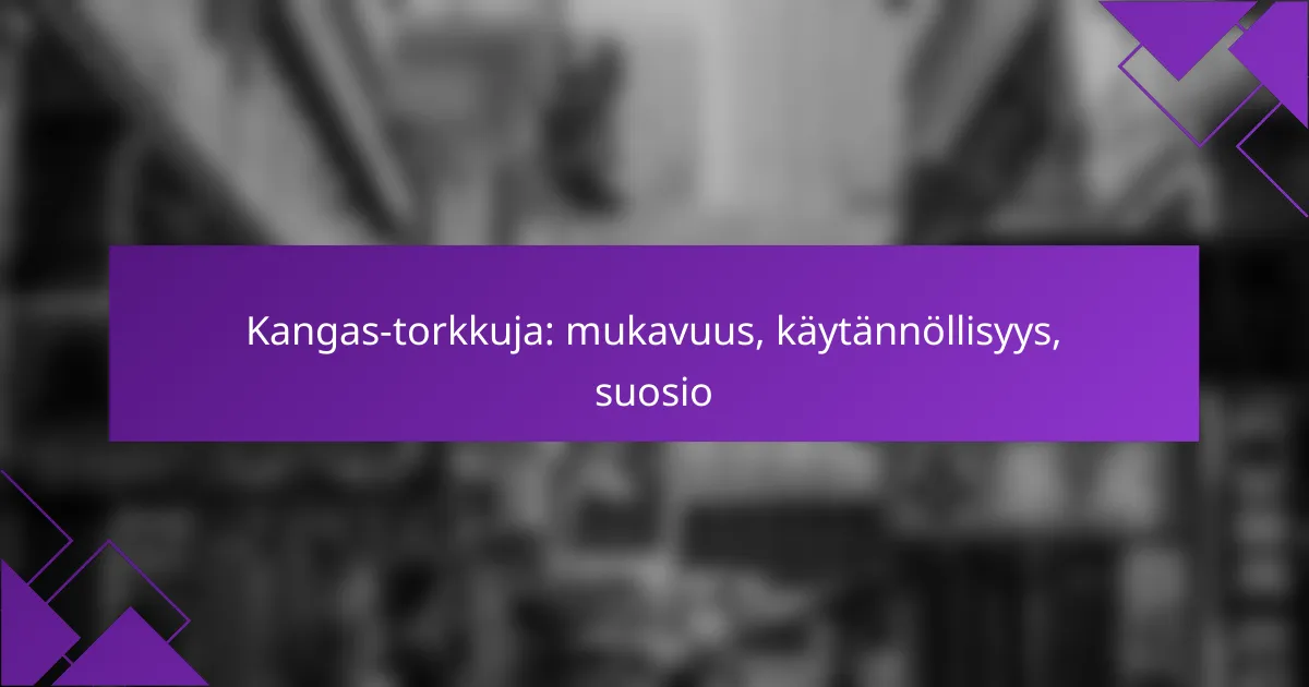 Kangas-torkkuja: mukavuus, käytännöllisyys, suosio