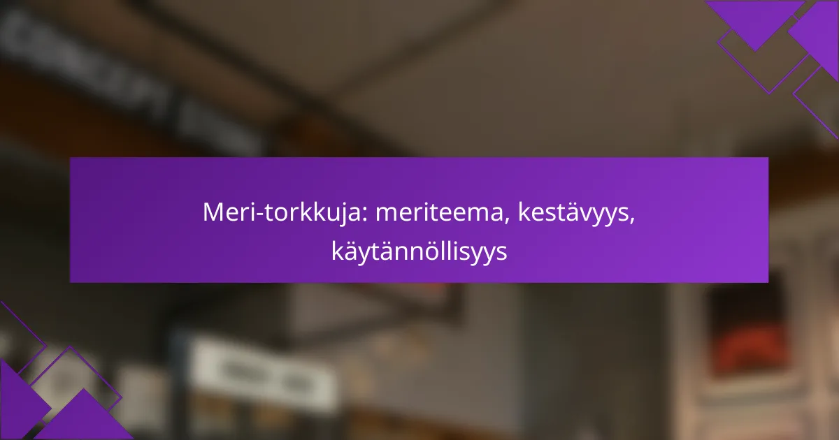 Meri-torkkuja: meriteema, kestävyys, käytännöllisyys