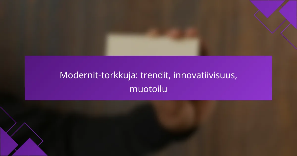 Modernit-torkkuja: trendit, innovatiivisuus, muotoilu
