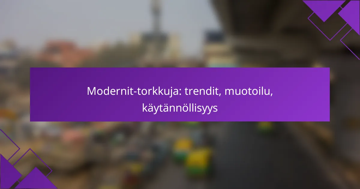 Modernit-torkkuja: trendit, muotoilu, käytännöllisyys