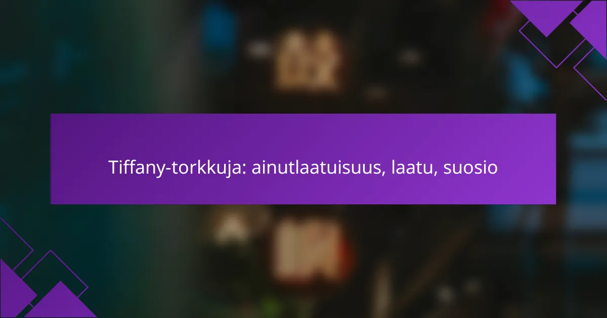Tiffany-torkkuja: ainutlaatuisuus, laatu, suosio