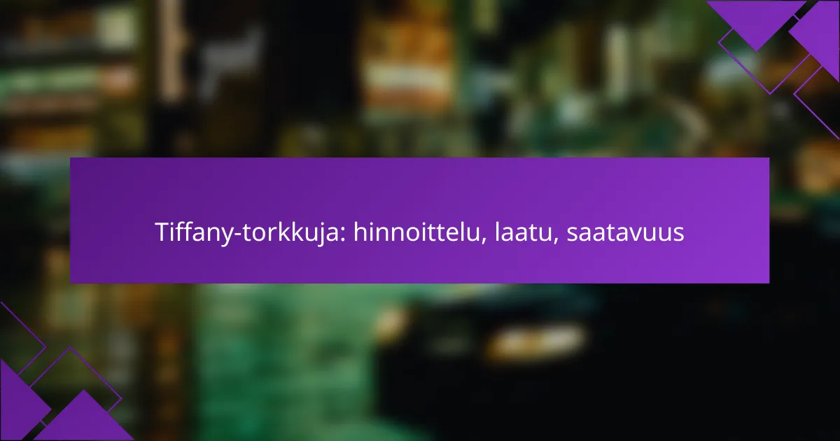 Tiffany-torkkuja: hinnoittelu, laatu, saatavuus
