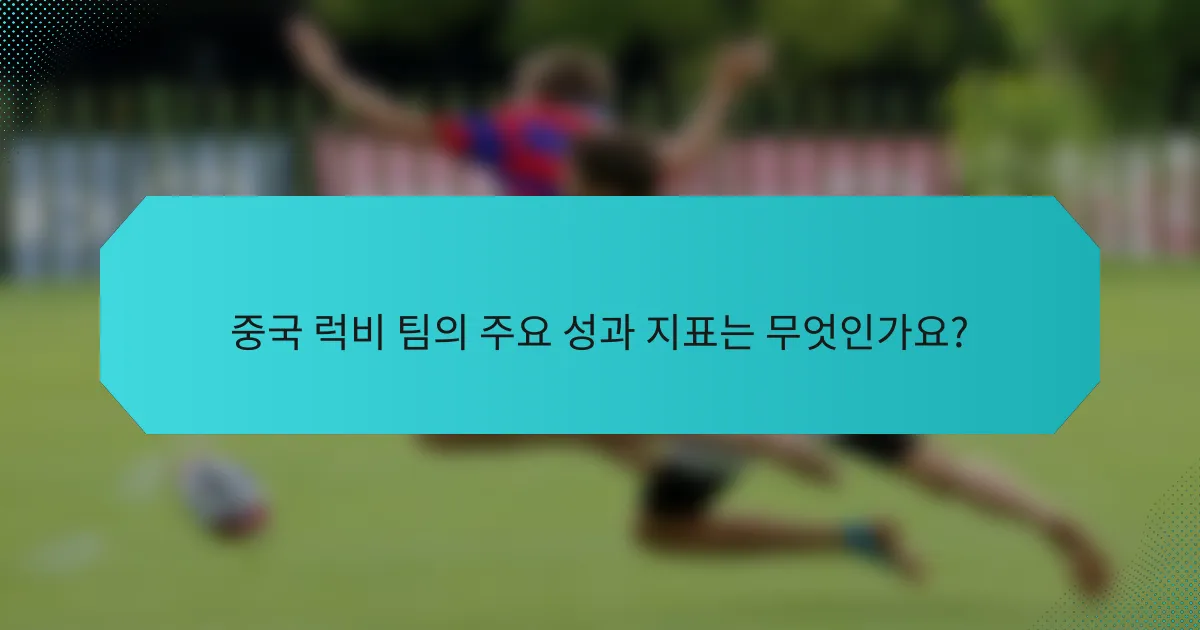 중국 럭비 팀의 주요 성과 지표는 무엇인가요?