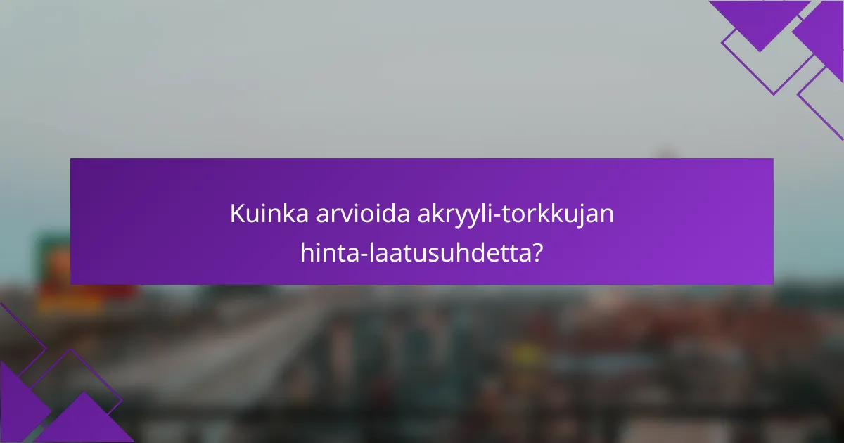 Kuinka arvioida akryyli-torkkujan hinta-laatusuhdetta?