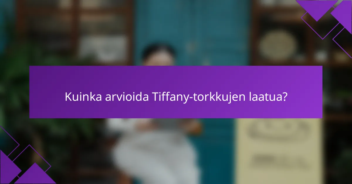 Kuinka arvioida Tiffany-torkkujen laatua?