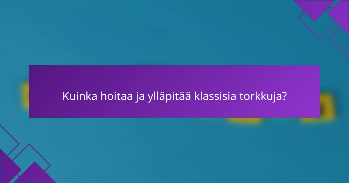 Kuinka hoitaa ja ylläpitää klassisia torkkuja?