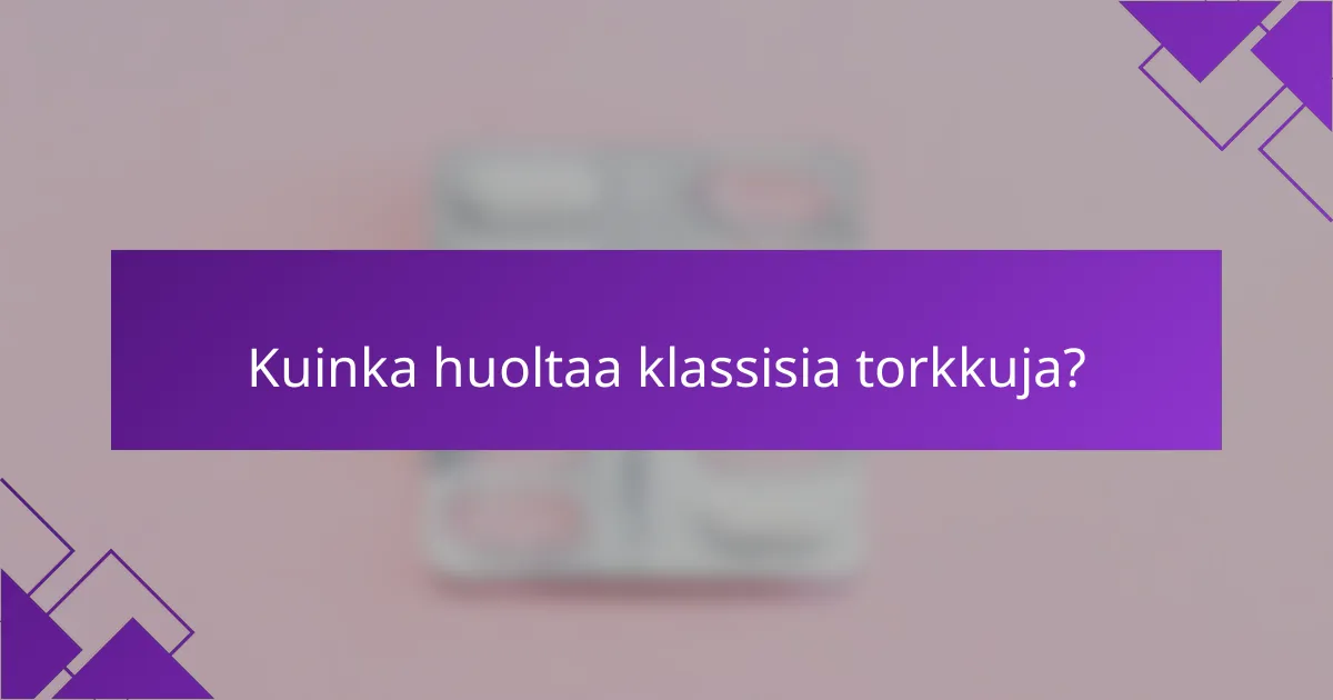 Kuinka huoltaa klassisia torkkuja?