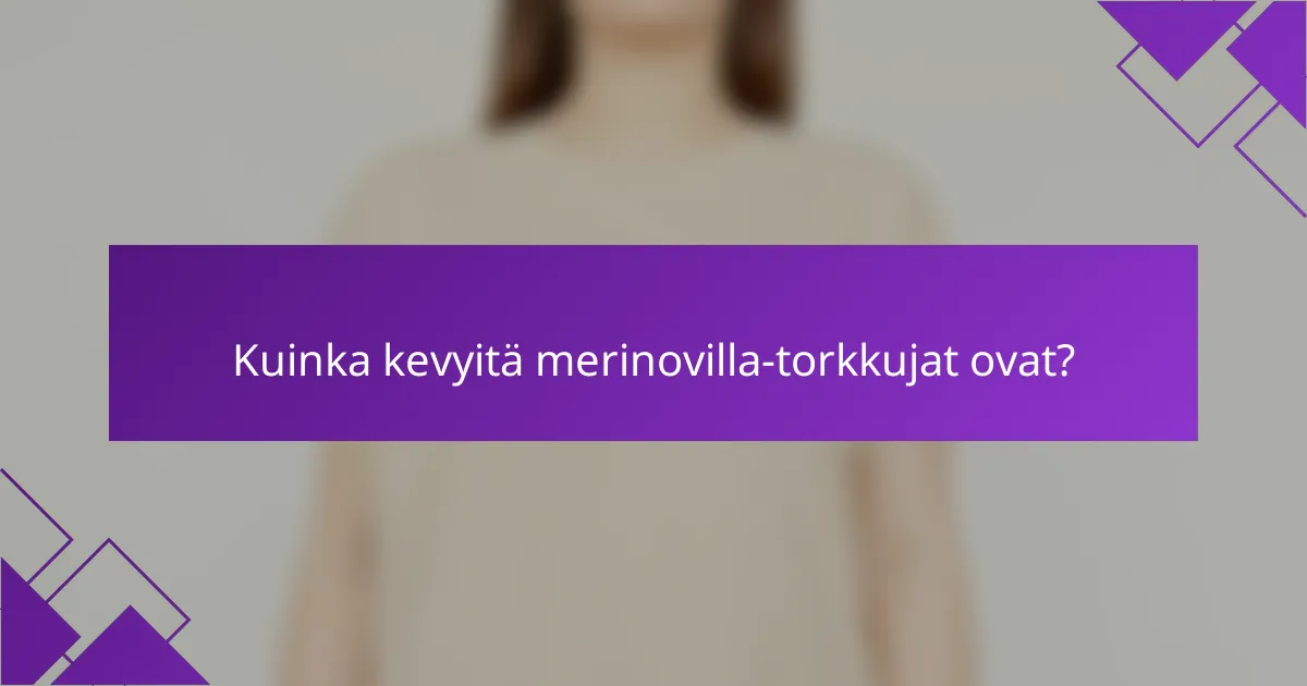 Kuinka kevyitä merinovilla-torkkujat ovat?