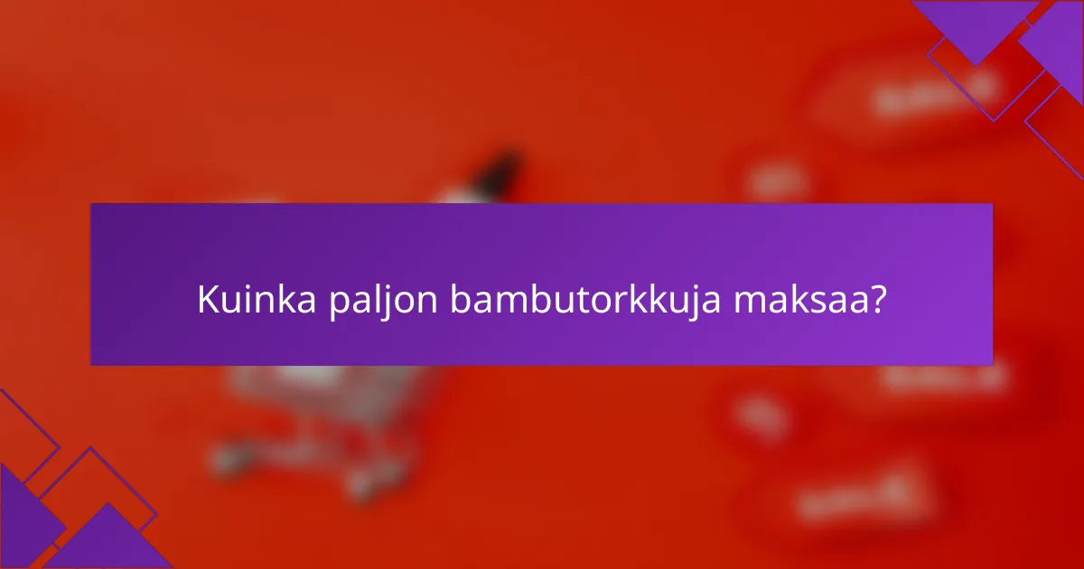 Kuinka paljon bambutorkkuja maksaa?