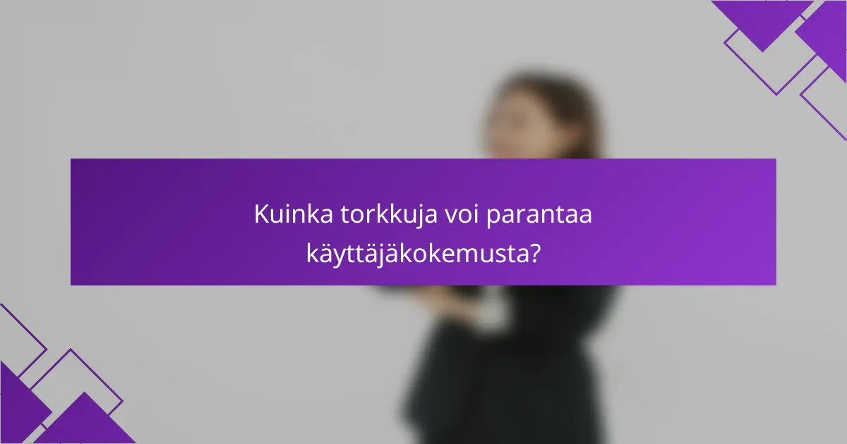 Kuinka torkkuja voi parantaa käyttäjäkokemusta?