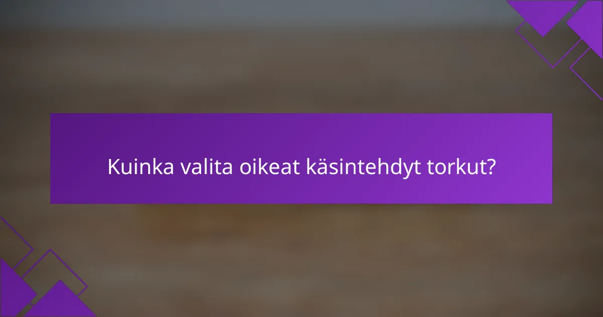 Kuinka valita oikeat käsintehdyt torkut?