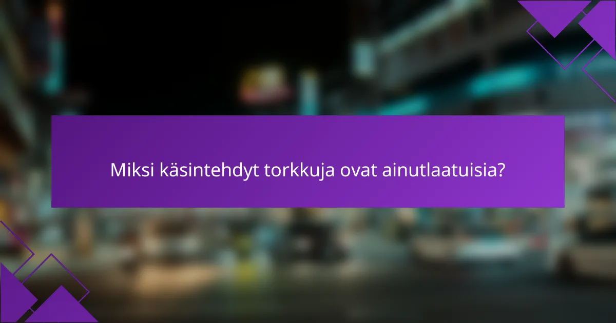 Miksi käsintehdyt torkkuja ovat ainutlaatuisia?