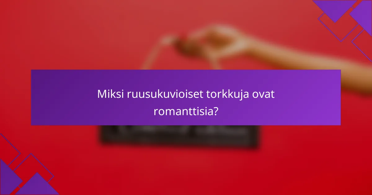 Miksi ruusukuvioiset torkkuja ovat romanttisia?