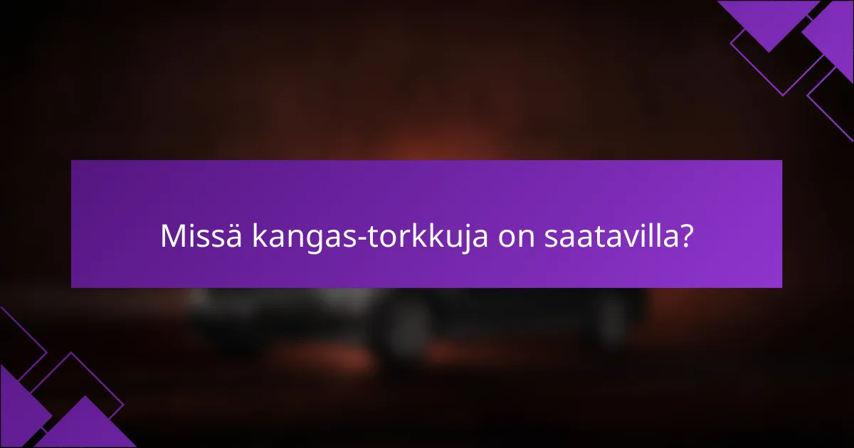 Missä kangas-torkkuja on saatavilla?