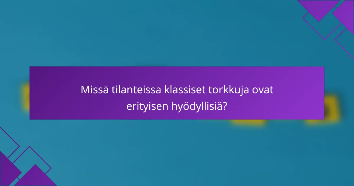 Missä tilanteissa klassiset torkkuja ovat erityisen hyödyllisiä?