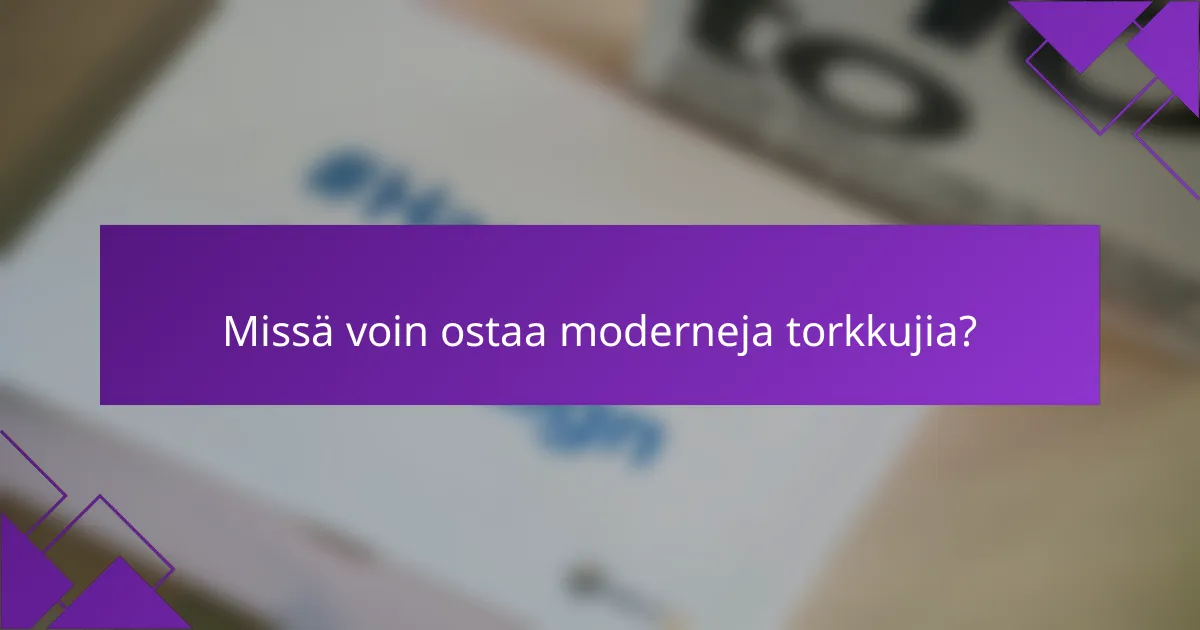 Missä voin ostaa moderneja torkkujia?