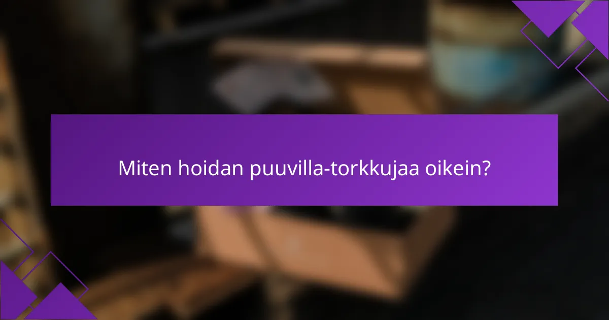 Miten hoidan puuvilla-torkkujaa oikein?