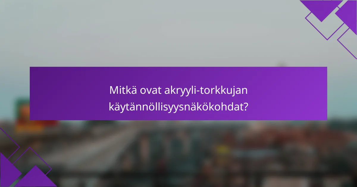 Mitkä ovat akryyli-torkkujan käytännöllisyysnäkökohdat?
