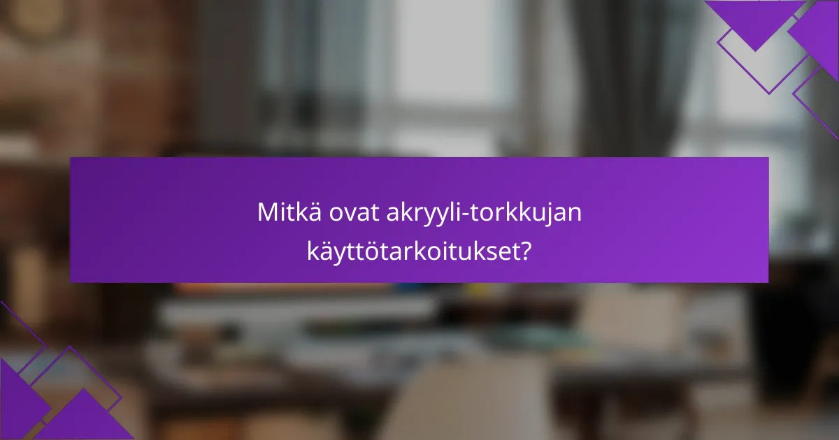 Mitkä ovat akryyli-torkkujan käyttötarkoitukset?