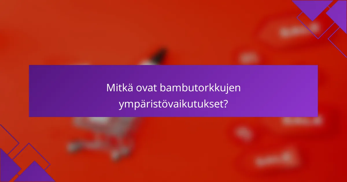 Mitkä ovat bambutorkkujen ympäristövaikutukset?
