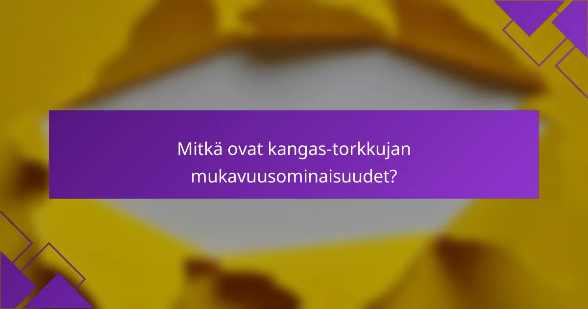 Mitkä ovat kangas-torkkujan mukavuusominaisuudet?