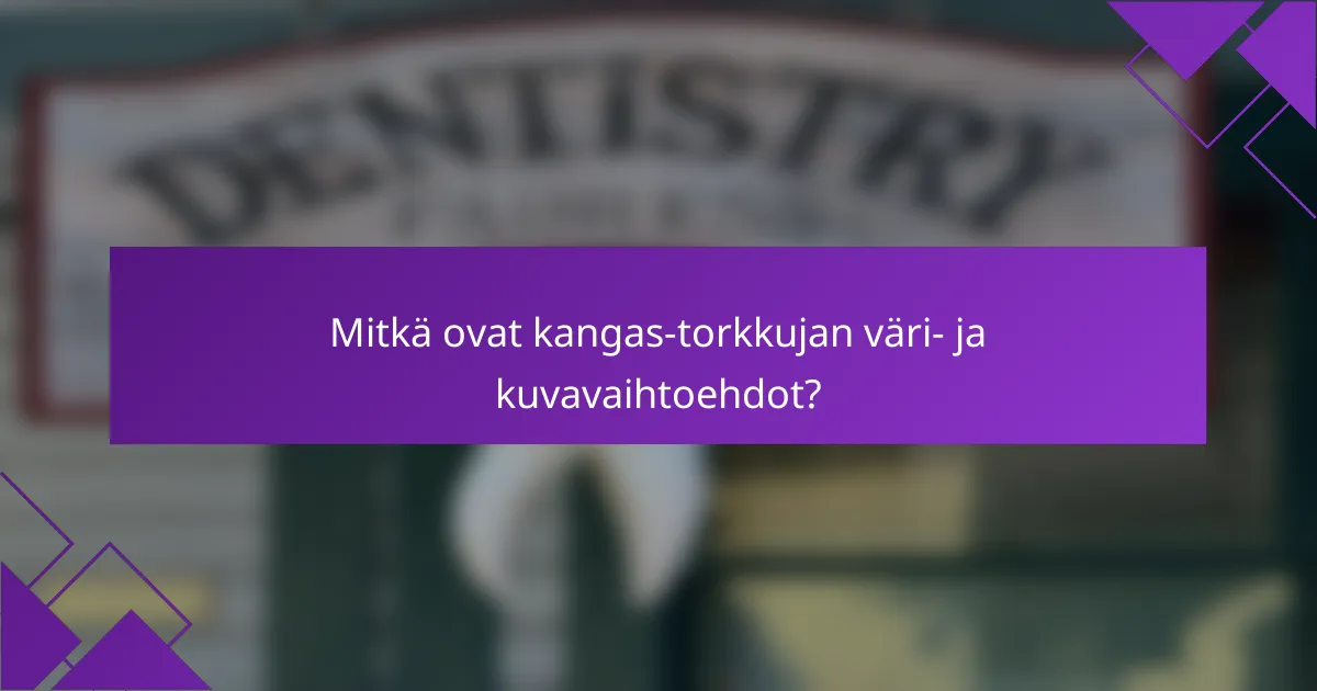 Mitkä ovat kangas-torkkujan väri- ja kuvavaihtoehdot?
