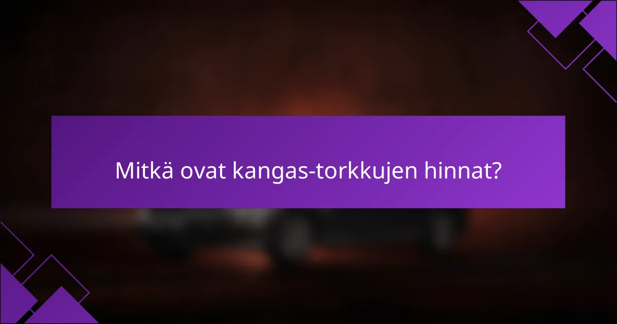 Mitkä ovat kangas-torkkujen hinnat?