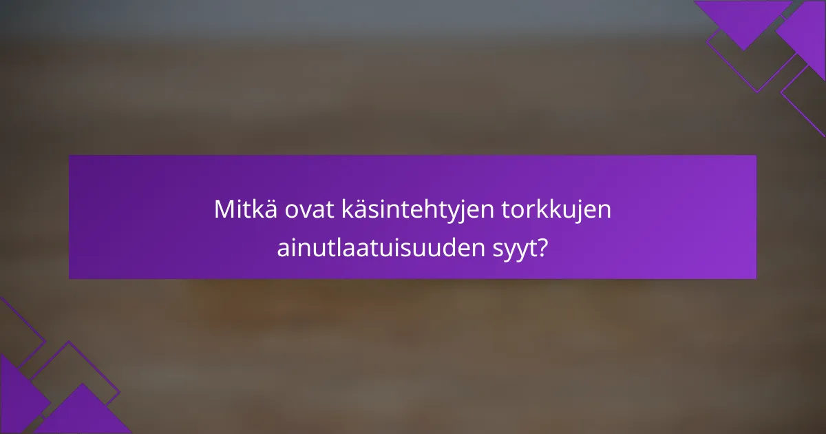 Mitkä ovat käsintehtyjen torkkujen ainutlaatuisuuden syyt?