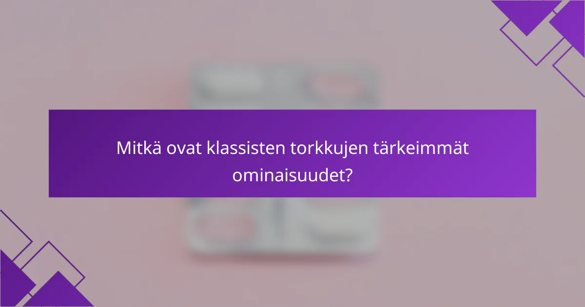Mitkä ovat klassisten torkkujen tärkeimmät ominaisuudet?