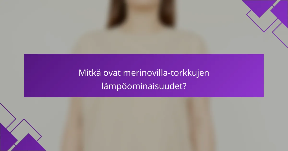 Mitkä ovat merinovilla-torkkujen lämpöominaisuudet?