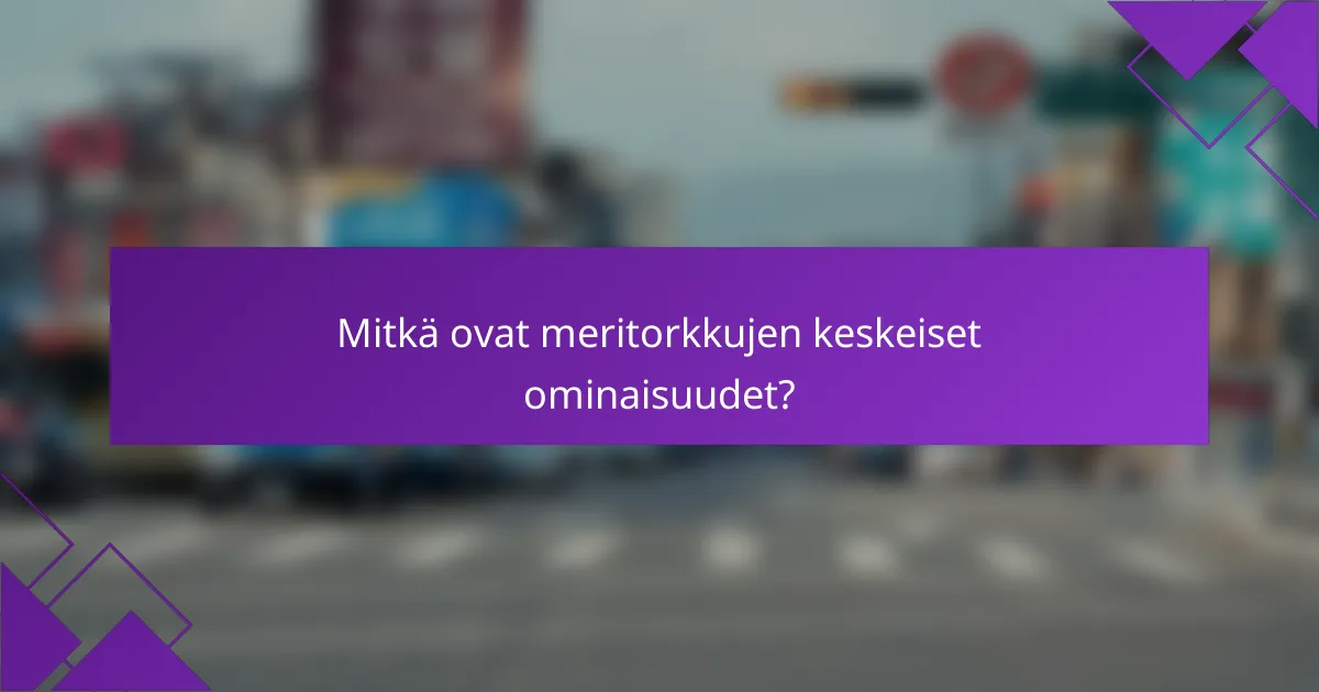 Mitkä ovat meritorkkujen keskeiset ominaisuudet?