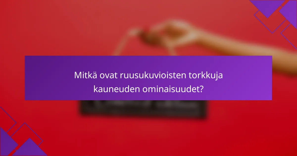 Mitkä ovat ruusukuvioisten torkkuja kauneuden ominaisuudet?