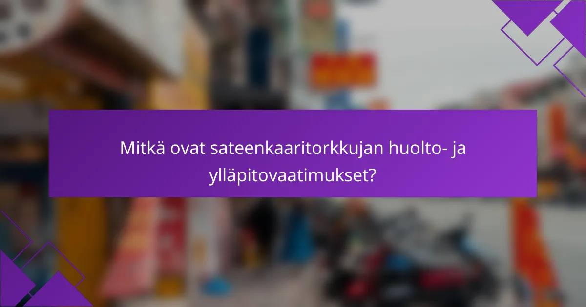 Mitkä ovat sateenkaaritorkkujan huolto- ja ylläpitovaatimukset?