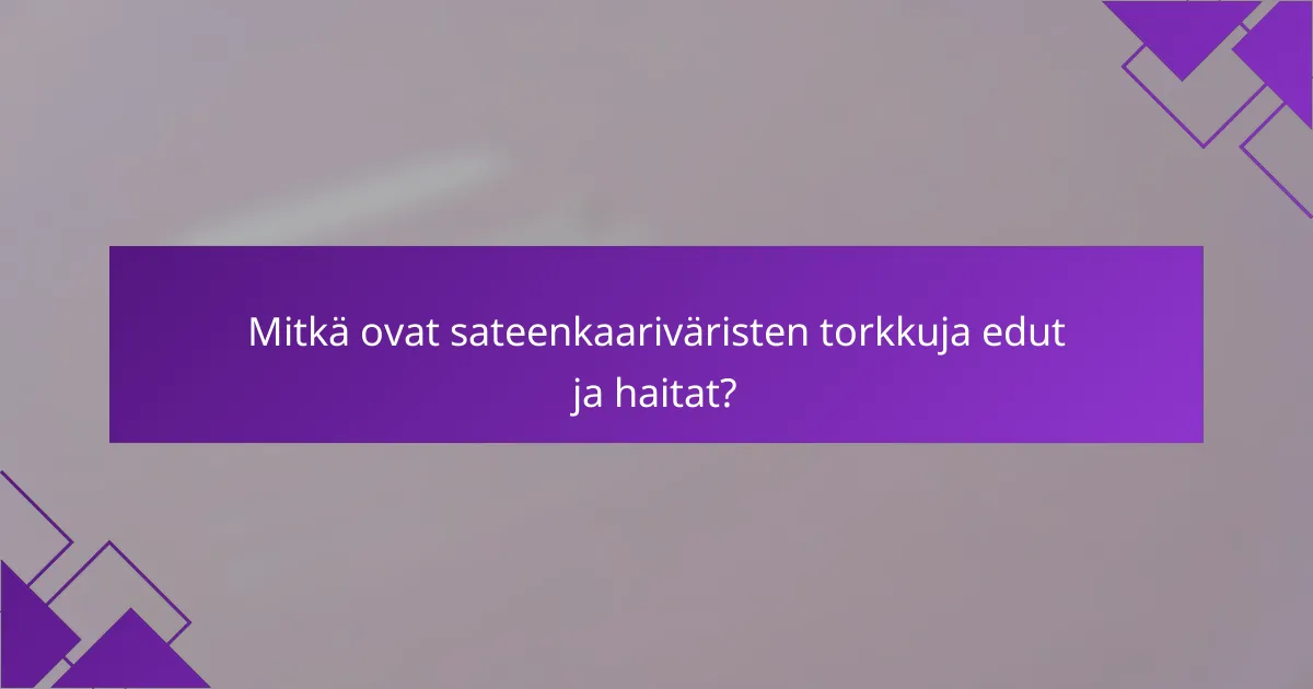 Mitkä ovat sateenkaariväristen torkkuja edut ja haitat?