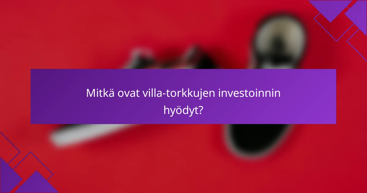 Mitkä ovat villa-torkkujen investoinnin hyödyt?