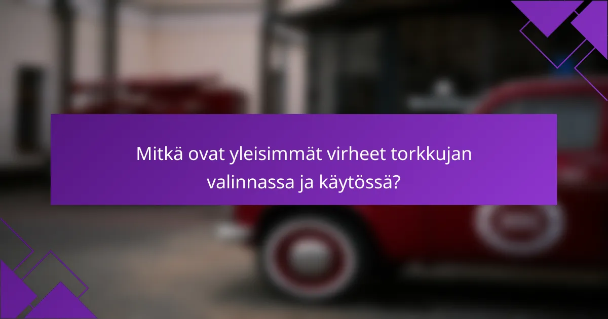 Mitkä ovat yleisimmät virheet torkkujan valinnassa ja käytössä?