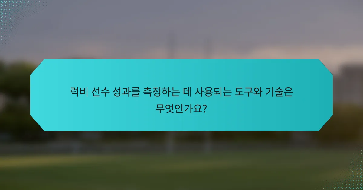 럭비 선수 성과를 측정하는 데 사용되는 도구와 기술은 무엇인가요?