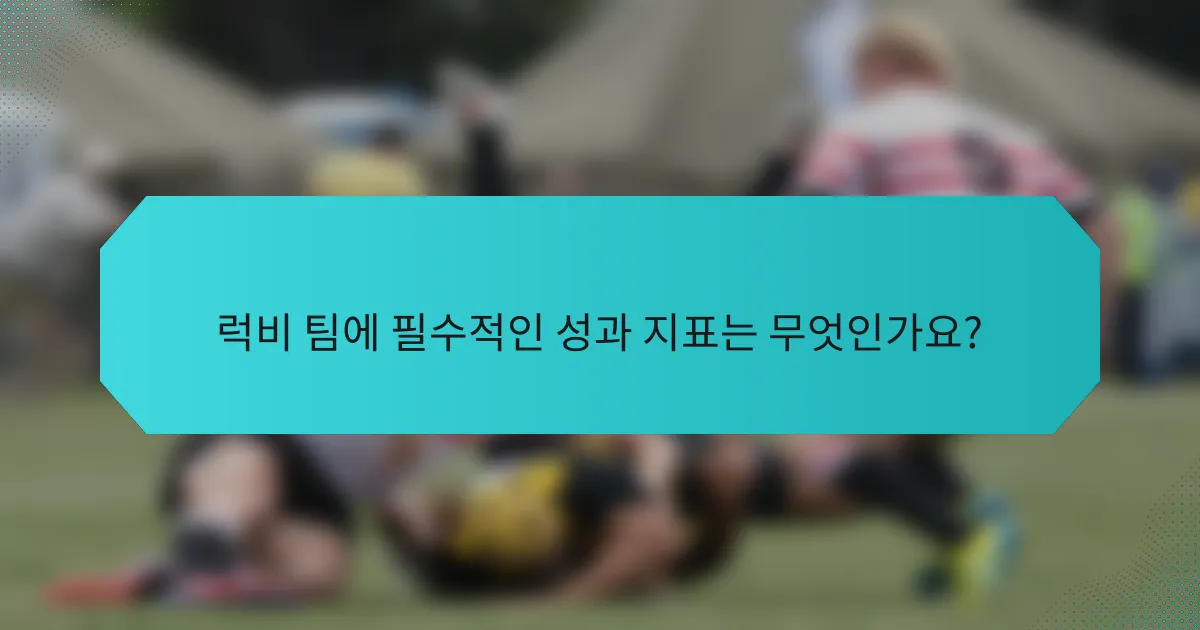럭비 팀에 필수적인 성과 지표는 무엇인가요?
