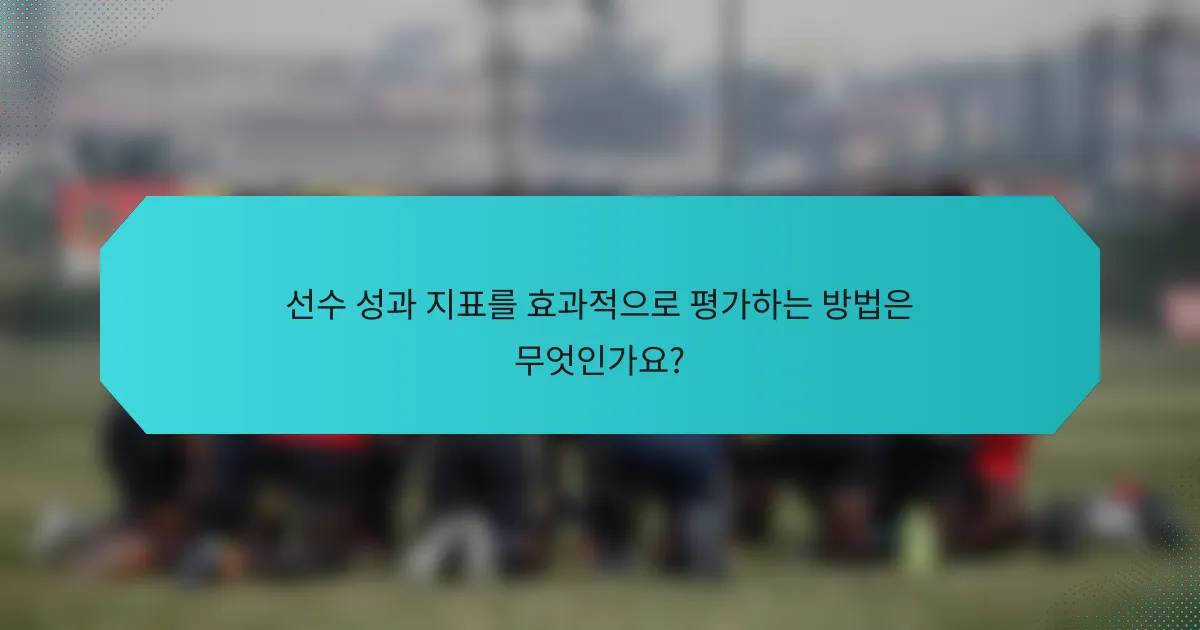 선수 성과 지표를 효과적으로 평가하는 방법은 무엇인가요?