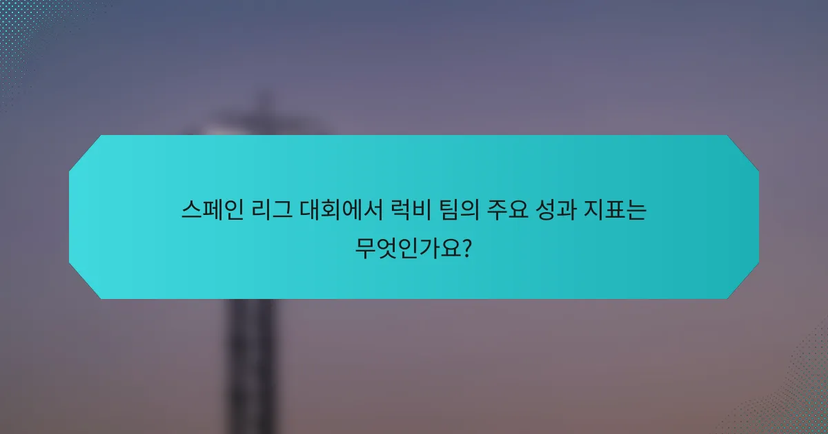 스페인 리그 대회에서 럭비 팀의 주요 성과 지표는 무엇인가요?